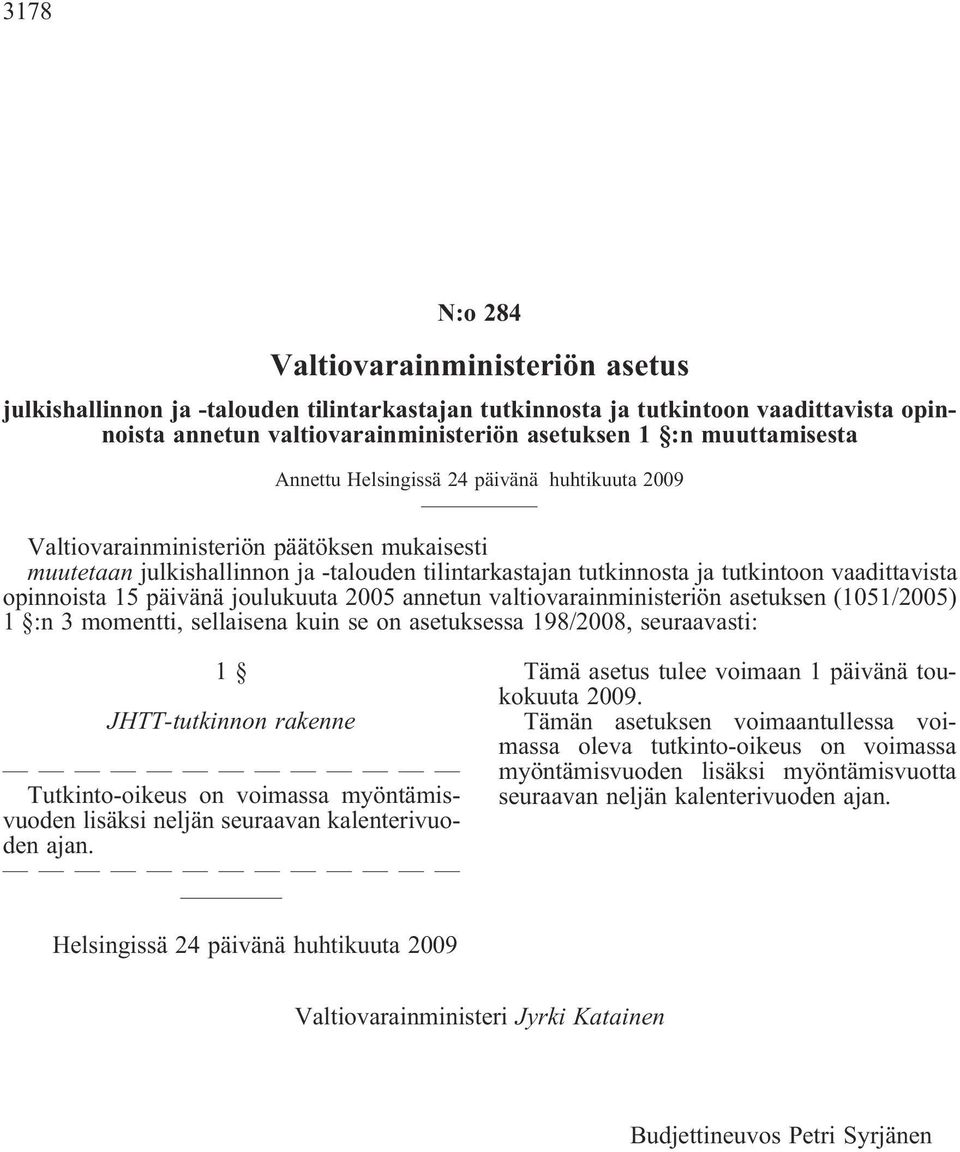 vaadittavista opinnoista 15 päivänä joulukuuta 2005 annetun valtiovarainministeriön asetuksen (1051/2005) 1 :n 3 momentti, sellaisena kuin se on asetuksessa 198/2008, seuraavasti: 1 JHTT-tutkinnon