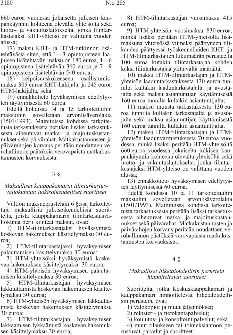 euroa; 18) kelpoisuuskokeeseen osallistumismaksu 305 euroa KHT-hakijalta ja 245 euroa HTM-hakijalta; sekä 19) ennakkotieto hyväksymisen edellytysten täyttymisestä 60 euroa.