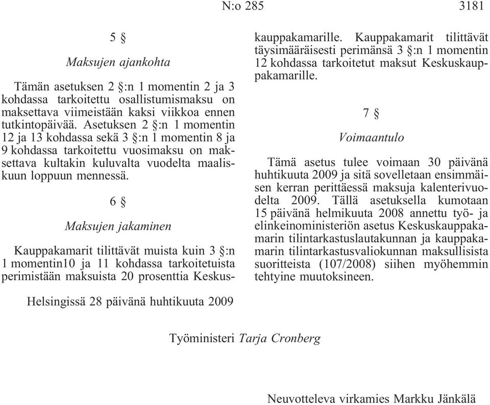 6 Maksujen jakaminen Kauppakamarit tilittävät muista kuin 3 :n 1 momentin10 ja 11 kohdassa tarkoitetuista perimistään maksuista 20 prosenttia Keskuskauppakamarille.