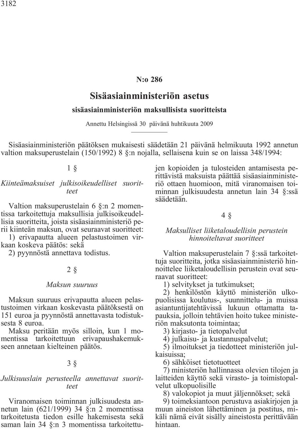 :n 2 momentissa tarkoitettuja maksullisia julkisoikeudellisia suoritteita, joista sisäasiainministeriö perii kiinteän maksun, ovat seuraavat suoritteet: 1) erivapautta alueen pelastustoimen virkaan