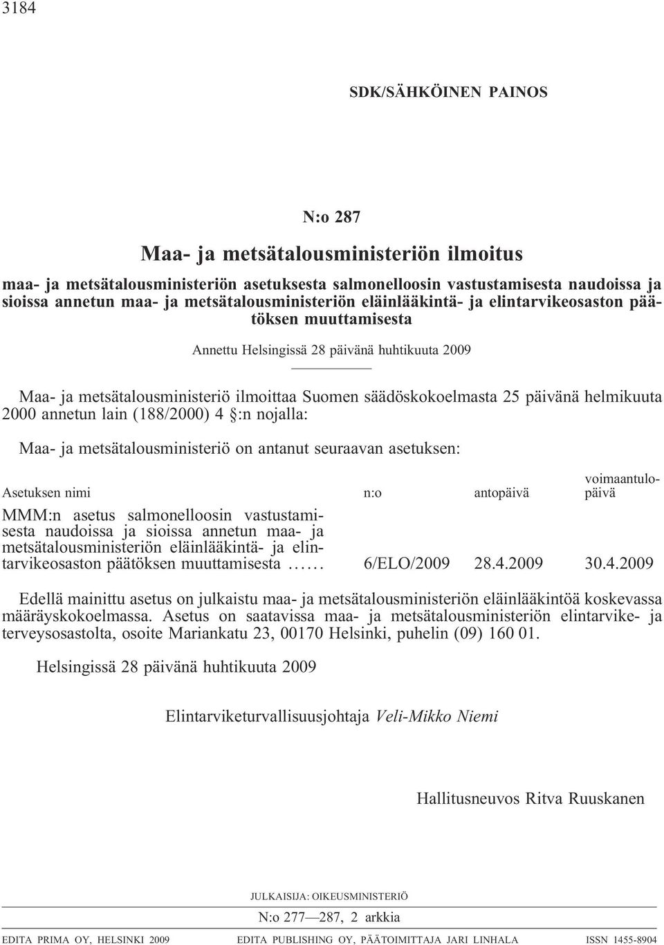 päivänä helmikuuta 2000 annetun lain (188/2000) 4 :n nojalla: Maa- ja metsätalousministeriö on antanut seuraavan asetuksen: Asetuksen nimi n:o antopäivä voimaantulopäivä MMM:n asetus salmonelloosin