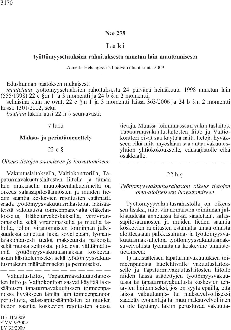 laissa 1301/2002, sekä lisätään lakiin uusi 22 h seuraavasti: 7 luku Maksu- ja perintämenettely 22c Oikeus tietojen saamiseen ja luovuttamiseen Vakuutuslaitoksella, Valtiokonttorilla,