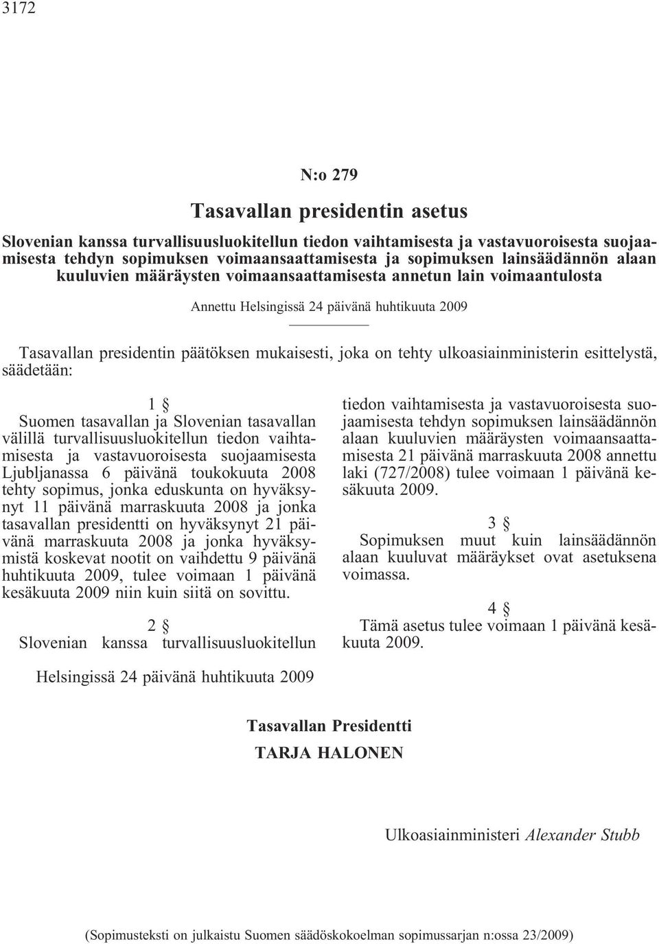 ulkoasiainministerin esittelystä, säädetään: 1 Suomen tasavallan ja Slovenian tasavallan välillä turvallisuusluokitellun tiedon vaihtamisesta ja vastavuoroisesta suojaamisesta Ljubljanassa 6 päivänä