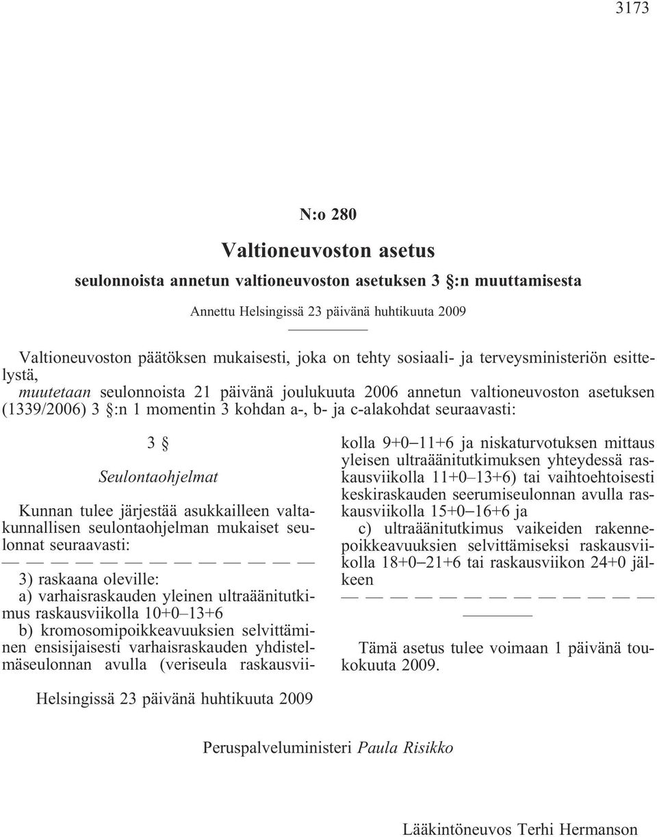 seuraavasti: 3 Seulontaohjelmat Kunnan tulee järjestää asukkailleen valtakunnallisen seulontaohjelman mukaiset seulonnat seuraavasti: 3) raskaana oleville: a) varhaisraskauden yleinen