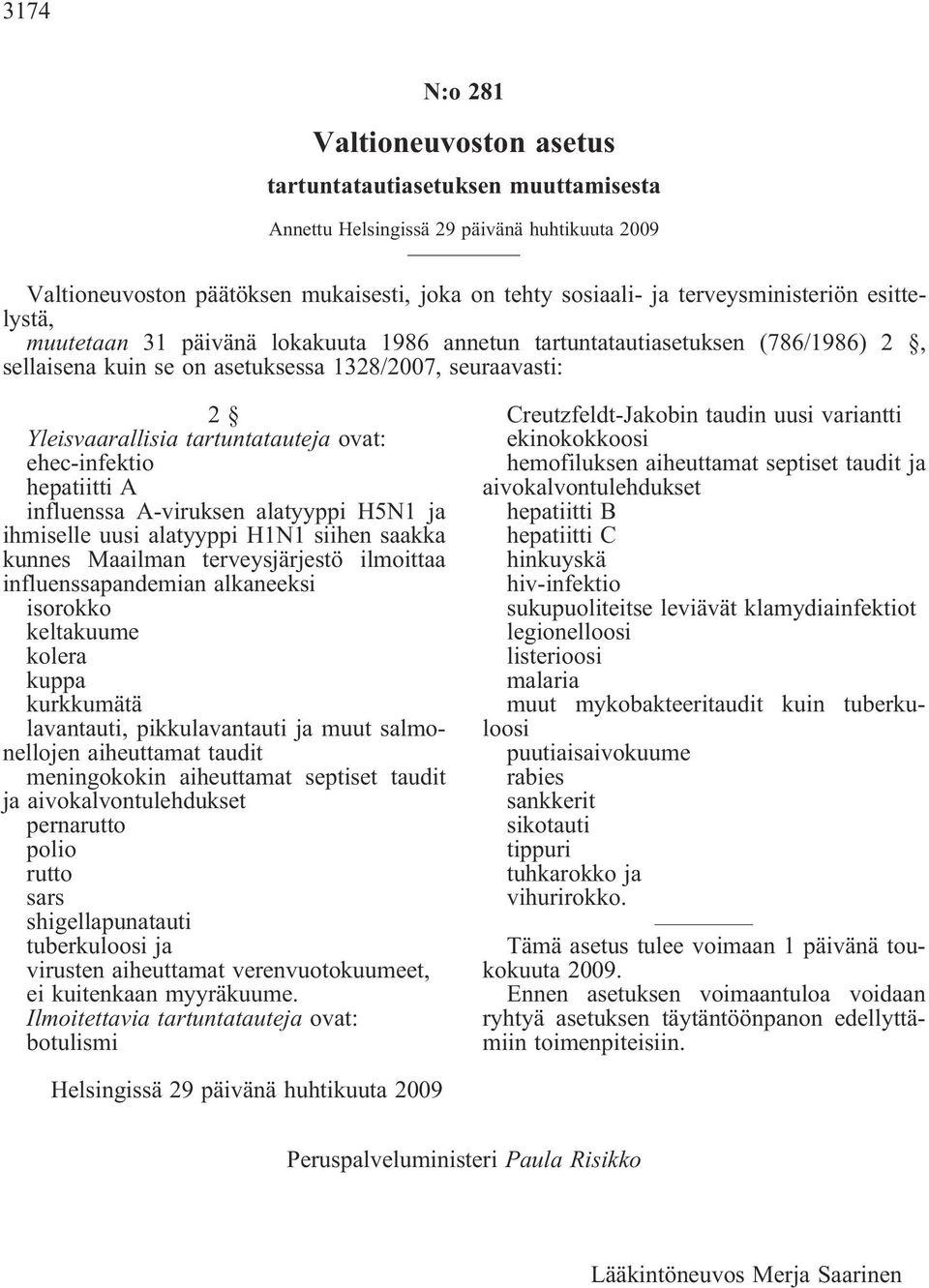 tartuntatauteja ovat: ehec-infektio hepatiitti A influenssa A-viruksen alatyyppi H5N1 ja ihmiselle uusi alatyyppi H1N1 siihen saakka kunnes Maailman terveysjärjestö ilmoittaa influenssapandemian