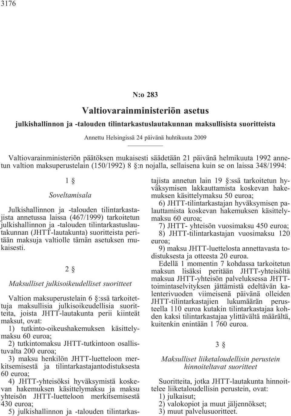 tilintarkastajista annetussa laissa (467/1999) tarkoitetun julkishallinnon ja -talouden tilintarkastuslautakunnan (JHTT-lautakunta) suoritteista peritään maksuja valtiolle tämän asetuksen mukaisesti.