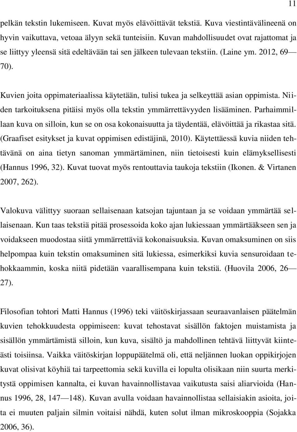 Kuvien joita oppimateriaalissa käytetään, tulisi tukea ja selkeyttää asian oppimista. Niiden tarkoituksena pitäisi myös olla tekstin ymmärrettävyyden lisääminen.