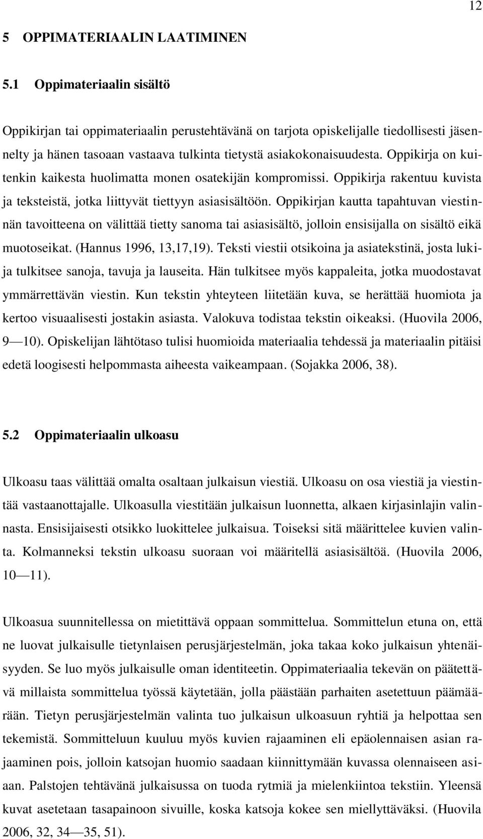 Oppikirja on kuitenkin kaikesta huolimatta monen osatekijän kompromissi. Oppikirja rakentuu kuvista ja teksteistä, jotka liittyvät tiettyyn asiasisältöön.