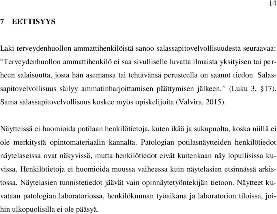 Sama salassapitovelvollisuus koskee myös opiskelijoita (Valvira, 2015).