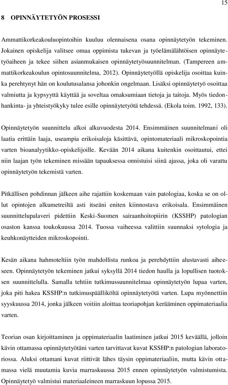 (Tampereen ammattikorkeakoulun opintosuunnitelma, 2012). Opinnäytetyöllä opiskelija osoittaa kuinka perehtynyt hän on koulutusalansa johonkin ongelmaan.