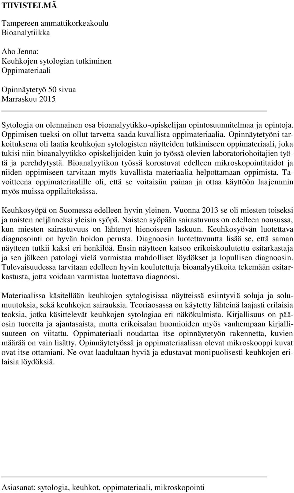 Opinnäytetyöni tarkoituksena oli laatia keuhkojen sytologisten näytteiden tutkimiseen oppimateriaali, joka tukisi niin bioanalyytikko-opiskelijoiden kuin jo työssä olevien laboratoriohoitajien työtä