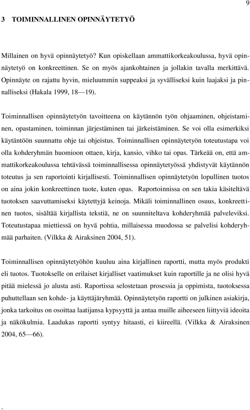 Toiminnallisen opinnäytetyön tavoitteena on käytännön työn ohjaaminen, ohjeistaminen, opastaminen, toiminnan järjestäminen tai järkeistäminen.