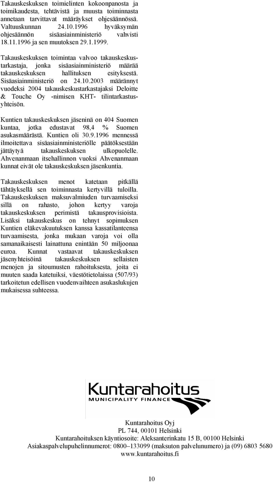 Takauskeskuksen toimintaa valvoo takauskeskustarkastaja, jonka sisäasiainministeriö määrää takauskeskuksen hallituksen esityksestä. Sisäasiainministeriö on 24.10.