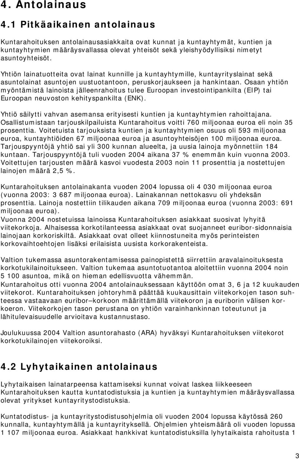 Yhtiön lainatuotteita ovat lainat kunnille ja kuntayhtymille, kuntayrityslainat sekä asuntolainat asuntojen uustuotantoon, peruskorjaukseen ja hankintaan.