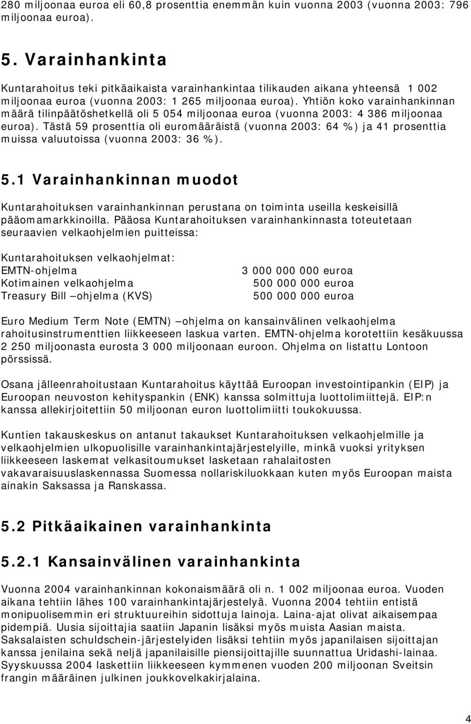 Yhtiön koko varainhankinnan määrä tilinpäätöshetkellä oli 5 054 miljoonaa euroa (vuonna 2003: 4 386 miljoonaa euroa).