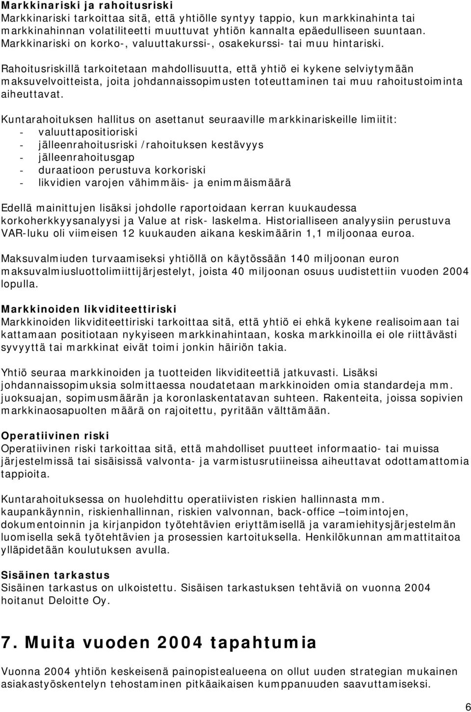 Rahoitusriskillä tarkoitetaan mahdollisuutta, että yhtiö ei kykene selviytymään maksuvelvoitteista, joita johdannaissopimusten toteuttaminen tai muu rahoitustoiminta aiheuttavat.