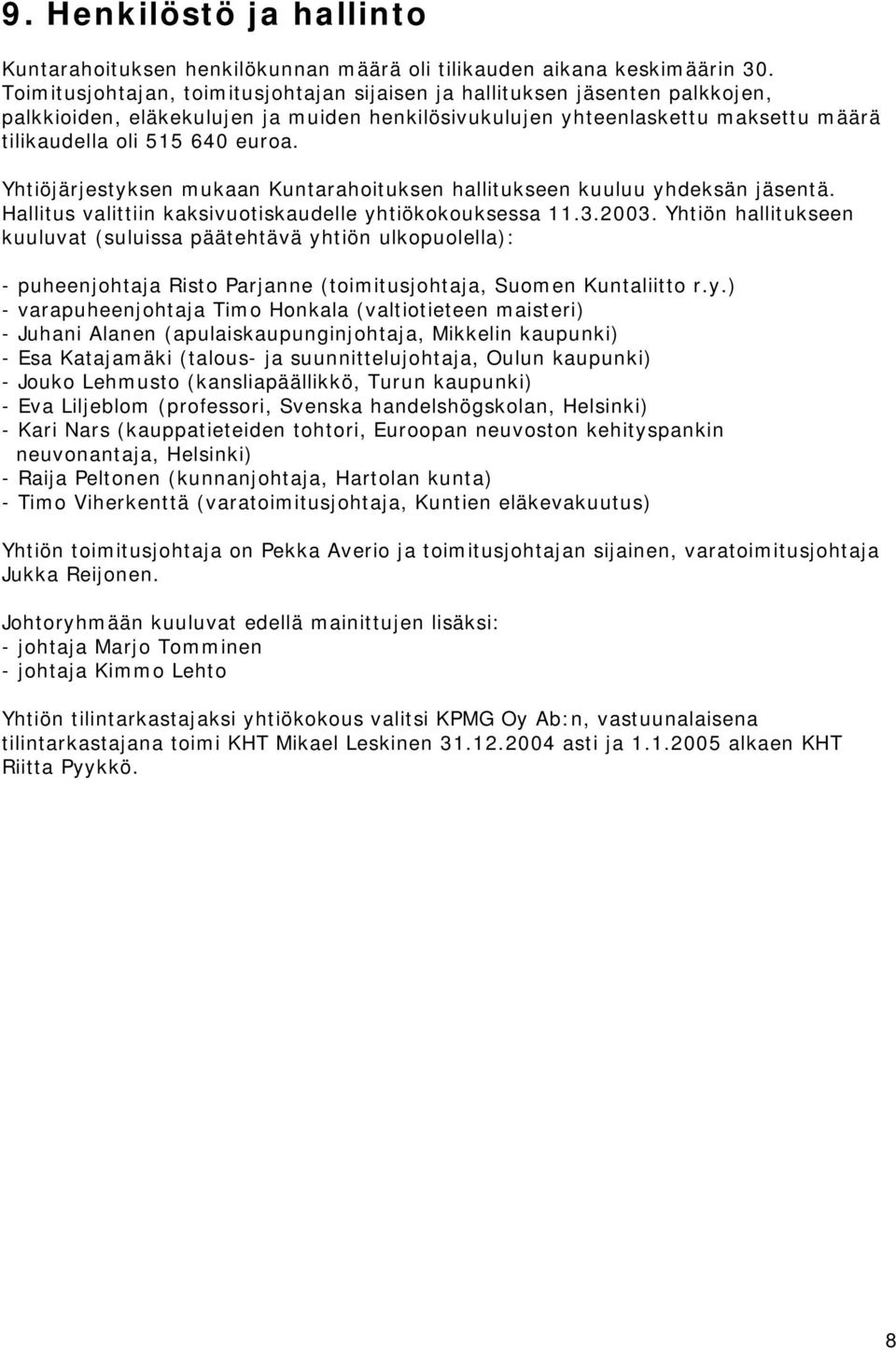 Yhtiöjärjestyksen mukaan Kuntarahoituksen hallitukseen kuuluu yhdeksän jäsentä. Hallitus valittiin kaksivuotiskaudelle yhtiökokouksessa 11.3.2003.