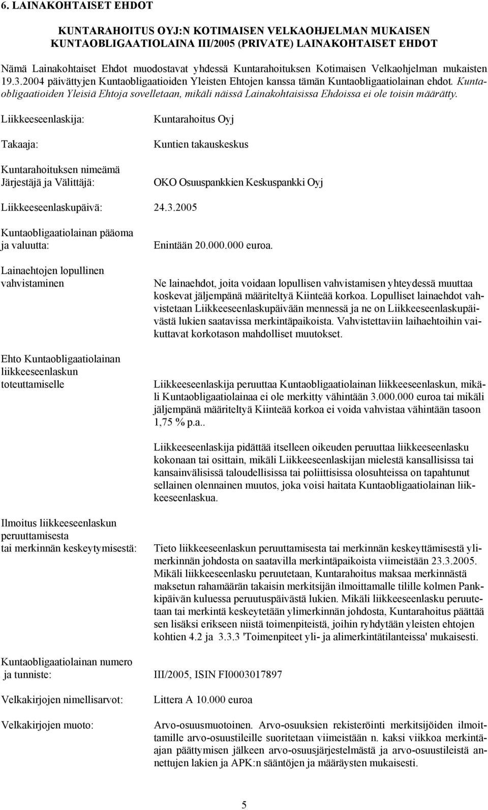 Kuntaobligaatioiden Yleisiä Ehtoja sovelletaan, mikäli näissä Lainakohtaisissa Ehdoissa ei ole toisin määrätty.