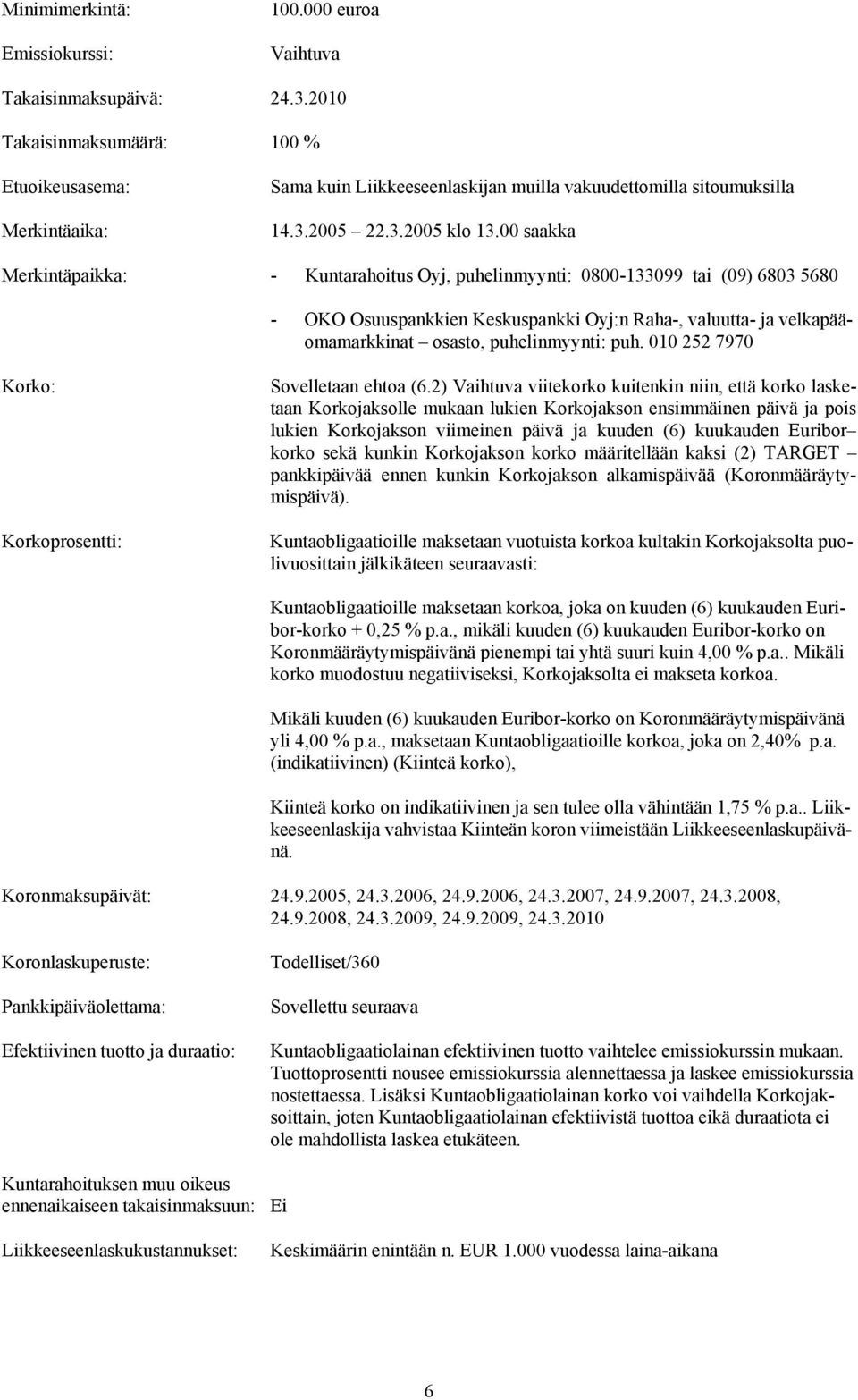 00 saakka Merkintäpaikka: - Kuntarahoitus Oyj, puhelinmyynti: 0800-133099 tai (09) 6803 5680 - OKO Osuuspankkien Keskuspankki Oyj:n Raha-, valuutta- ja velkapääomamarkkinat osasto, puhelinmyynti: puh.