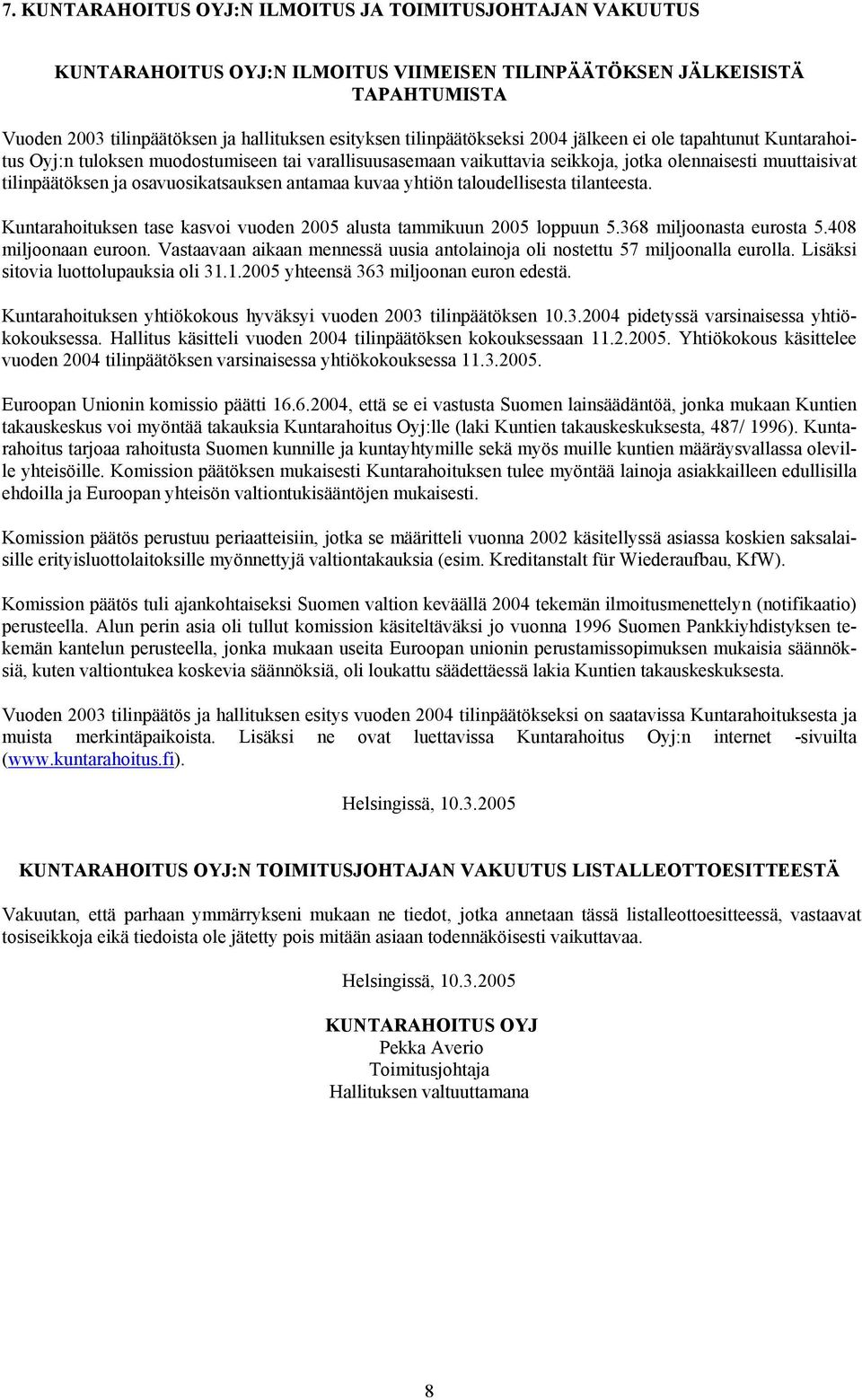 osavuosikatsauksen antamaa kuvaa yhtiön taloudellisesta tilanteesta. Kuntarahoituksen tase kasvoi vuoden 2005 alusta tammikuun 2005 loppuun 5.368 miljoonasta eurosta 5.408 miljoonaan euroon.