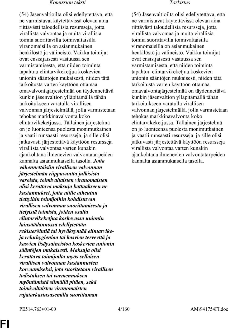 Vaikka toimijat ovat ensisijaisesti vastuussa sen varmistamisesta, että niiden toiminta tapahtuu elintarvikeketjua koskevien unionin sääntöjen mukaisesti, niiden tätä tarkoitusta varten käyttöön