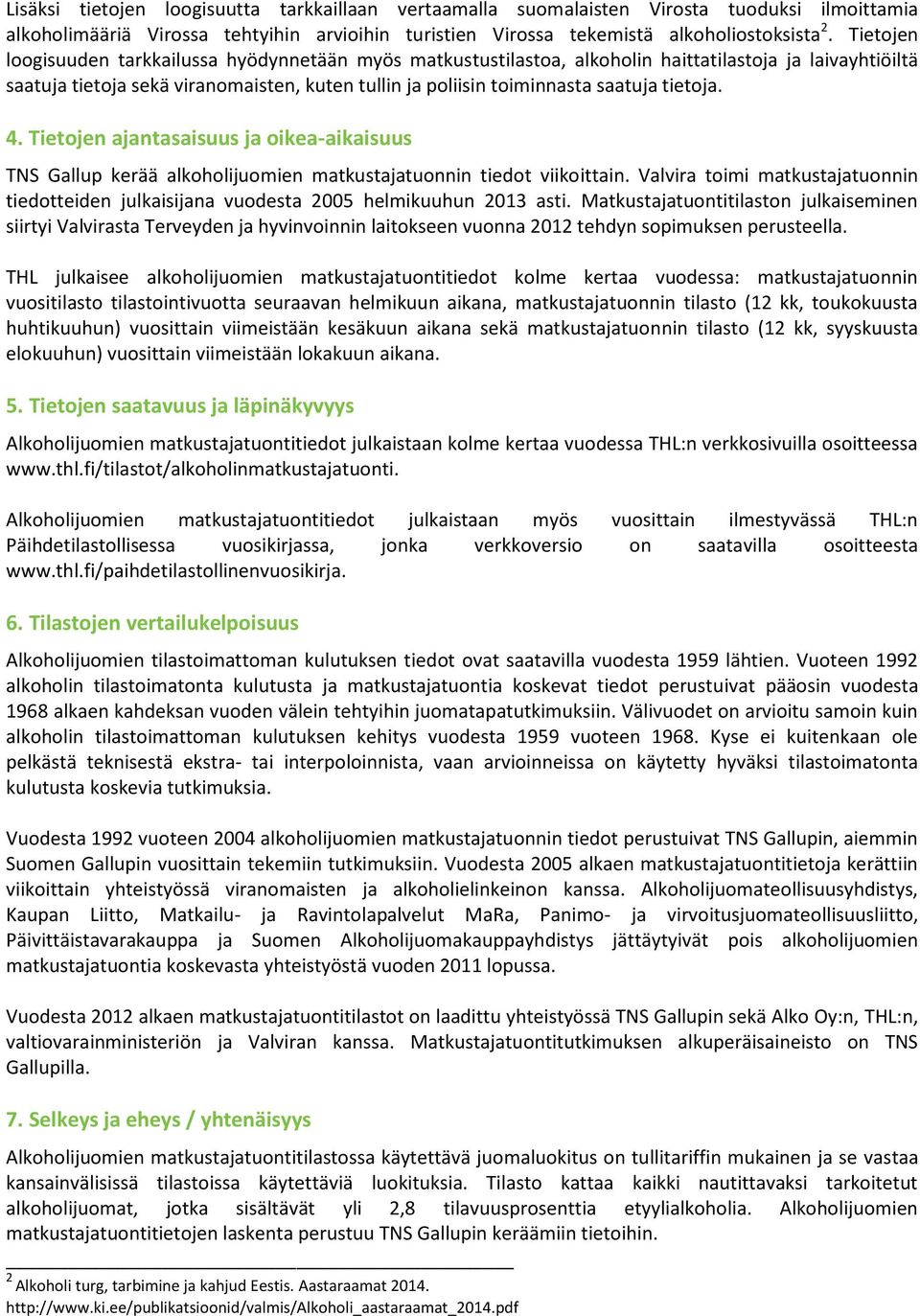 tietoja. 4. Tietojen ajantasaisuus ja oikea-aikaisuus TNS Gallup kerää alkoholijuomien matkustajatuonnin tiedot viikoittain.