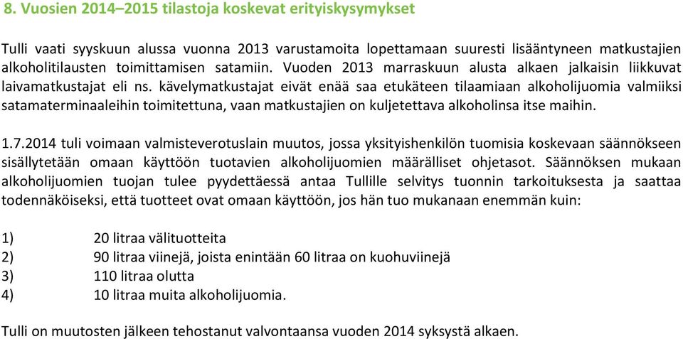 kävelymatkustajat eivät enää saa etukäteen tilaamiaan alkoholijuomia valmiiksi satamaterminaaleihin toimitettuna, vaan matkustajien on kuljetettava alkoholinsa itse maihin. 1.7.