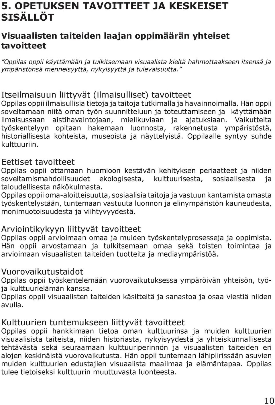 Hän oppii soveltamaan niitä oman työn suunnitteluun ja toteuttamiseen ja käyttämään ilmaisussaan aistihavaintojaan, mielikuviaan ja ajatuksiaan.