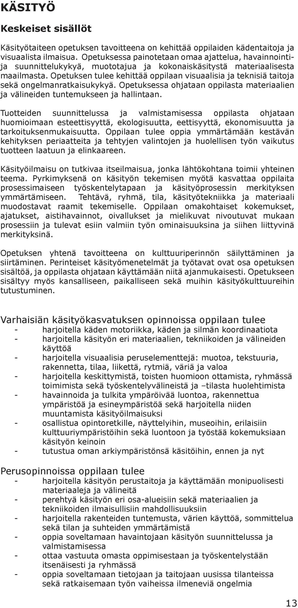 Opetuksen tulee kehittää oppilaan visuaalisia ja teknisiä taitoja sekä ongelmanratkaisukykyä. Opetuksessa ohjataan oppilasta materiaalien ja välineiden tuntemukseen ja hallintaan.