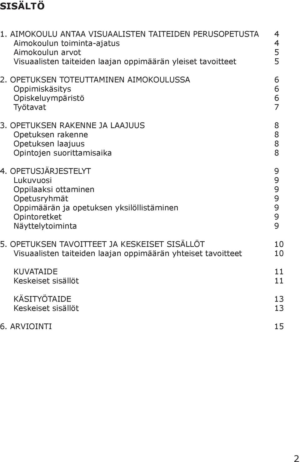 OPETUKSEN RAKENNE JA LAAJUUS 8 Opetuksen rakenne 8 Opetuksen laajuus 8 Opintojen suorittamisaika 8 4.