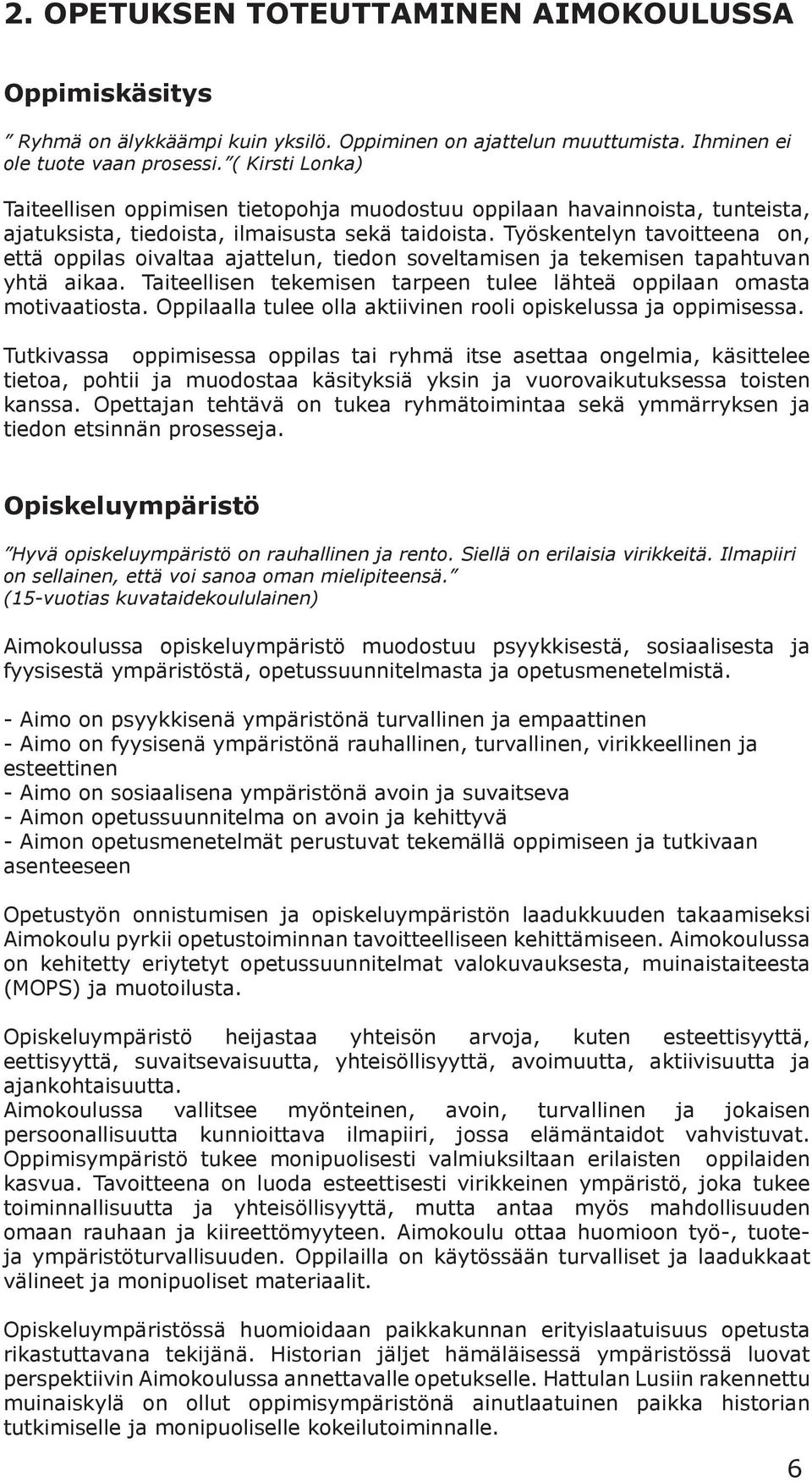 Työskentelyn tavoitteena on, että oppilas oivaltaa ajattelun, tiedon soveltamisen ja tekemisen tapahtuvan yhtä aikaa. Taiteellisen tekemisen tarpeen tulee lähteä oppilaan omasta motivaatiosta.