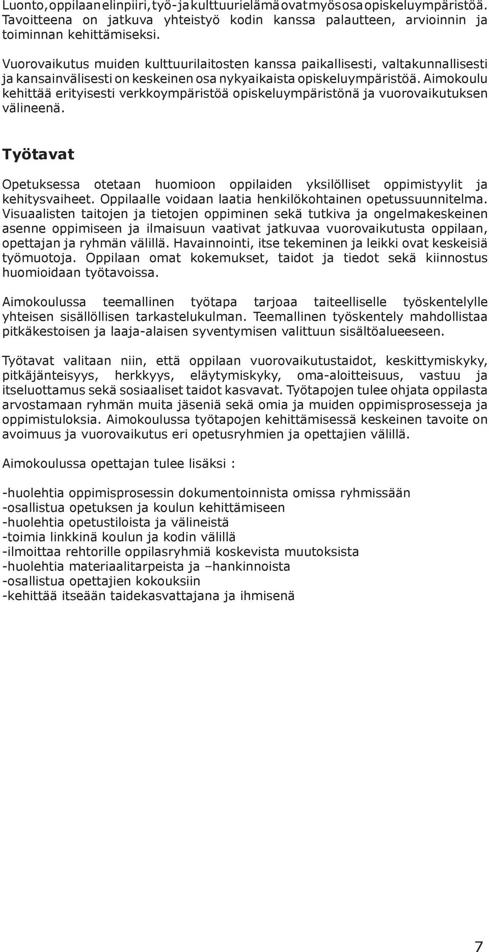 Aimokoulu kehittää erityisesti verkkoympäristöä opiskeluympäristönä ja vuorovaikutuksen välineenä. Työtavat Opetuksessa otetaan huomioon oppilaiden yksilölliset oppimistyylit ja kehitysvaiheet.