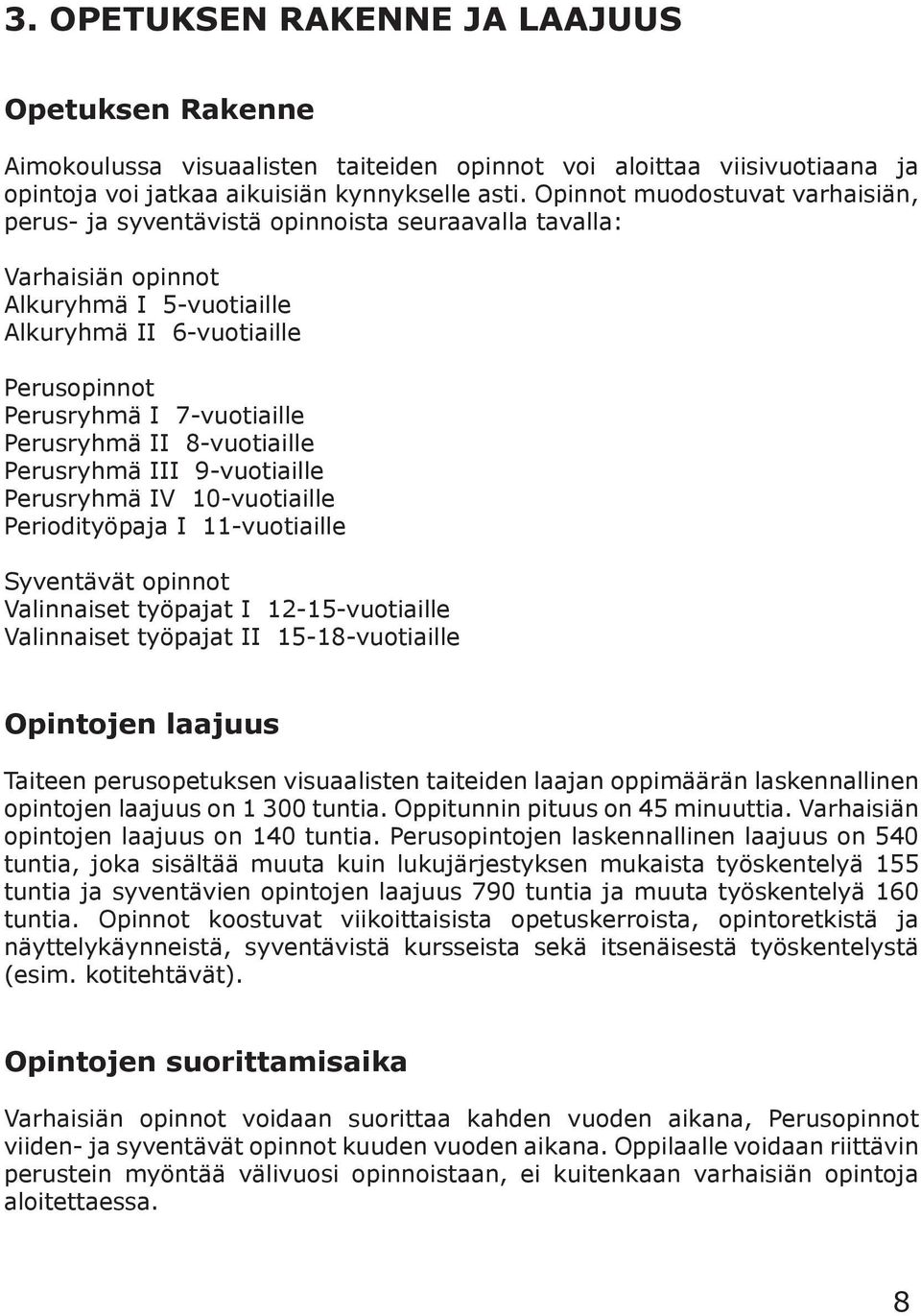 Perusryhmä II 8-vuotiaille Perusryhmä III 9-vuotiaille Perusryhmä IV 10-vuotiaille Periodityöpaja I 11-vuotiaille Syventävät opinnot Valinnaiset työpajat I 12-15-vuotiaille Valinnaiset työpajat II