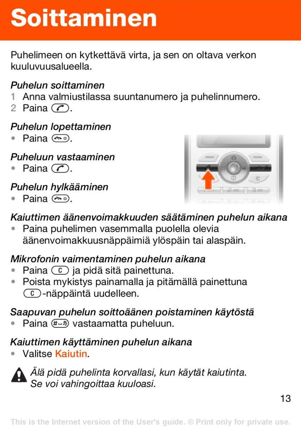 Kaiuttimen äänenvoimakkuuden säätäminen puhelun aikana Paina puhelimen vasemmalla puolella olevia äänenvoimakkuusnäppäimiä ylöspäin tai alaspäin.