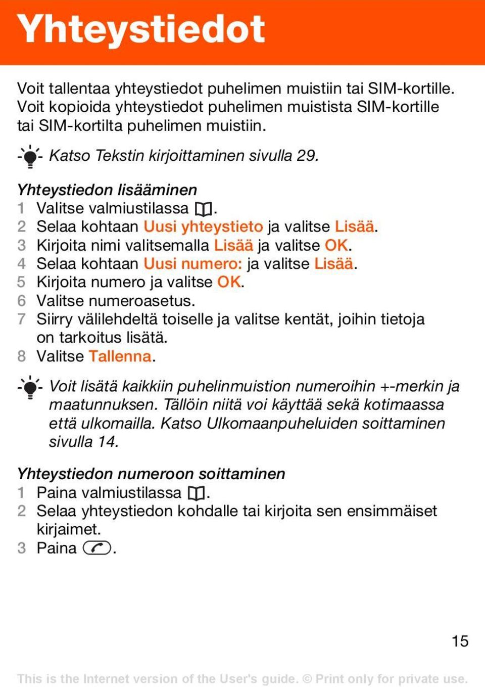 4 Selaa kohtaan Uusi numero: ja valitse Lisää. 5 Kirjoita numero ja valitse OK. 6 Valitse numeroasetus. 7 Siirry välilehdeltä toiselle ja valitse kentät, joihin tietoja on tarkoitus lisätä.