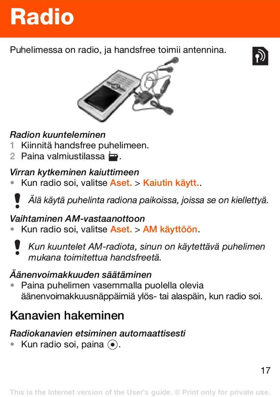 Vaihtaminen AM-vastaanottoon Kun radio soi, valitse Aset. > AM käyttöön. Kun kuuntelet AM-radiota, sinun on käytettävä puhelimen mukana toimitettua handsfreetä.