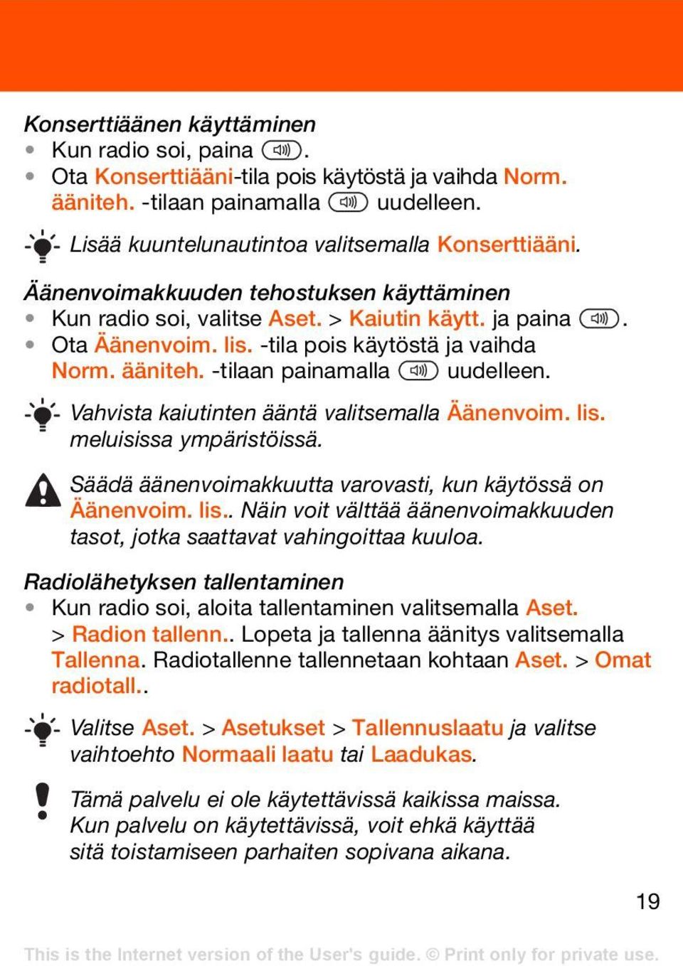 Vahvista kaiutinten ääntä valitsemalla Äänenvoim. lis. meluisissa ympäristöissä. Säädä äänenvoimakkuutta varovasti, kun käytössä on Äänenvoim. lis.. Näin voit välttää äänenvoimakkuuden tasot, jotka saattavat vahingoittaa kuuloa.