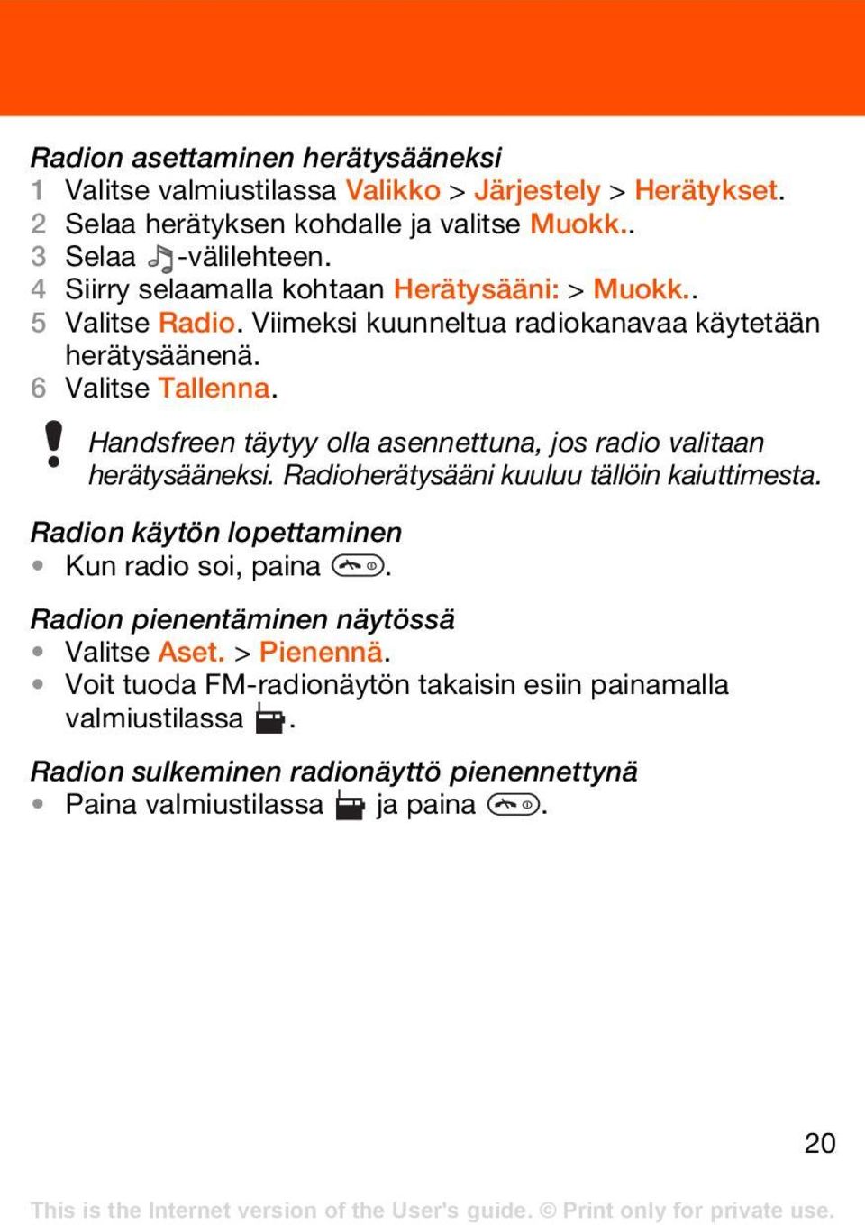 Handsfreen täytyy olla asennettuna, jos radio valitaan herätysääneksi. Radioherätysääni kuuluu tällöin kaiuttimesta. Radion käytön lopettaminen Kun radio soi, paina.