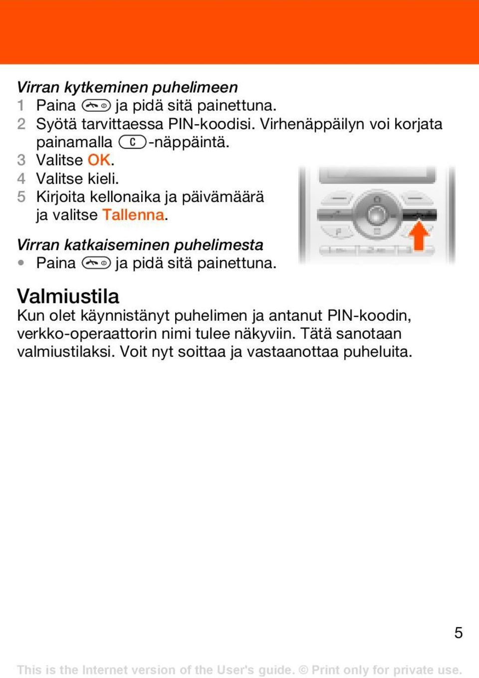5 Kirjoita kellonaika ja päivämäärä ja valitse Tallenna. Virran katkaiseminen puhelimesta Paina ja pidä sitä painettuna.