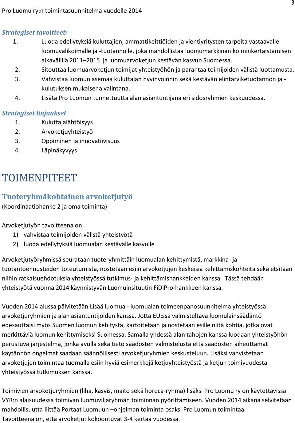 2015 ja luomuarvoketjun kestävän kasvun Suomessa. 2. Sitouttaa luomuarvoketjun toimijat yhteistyöhön ja parantaa toimijoiden välistä luottamusta. 3.