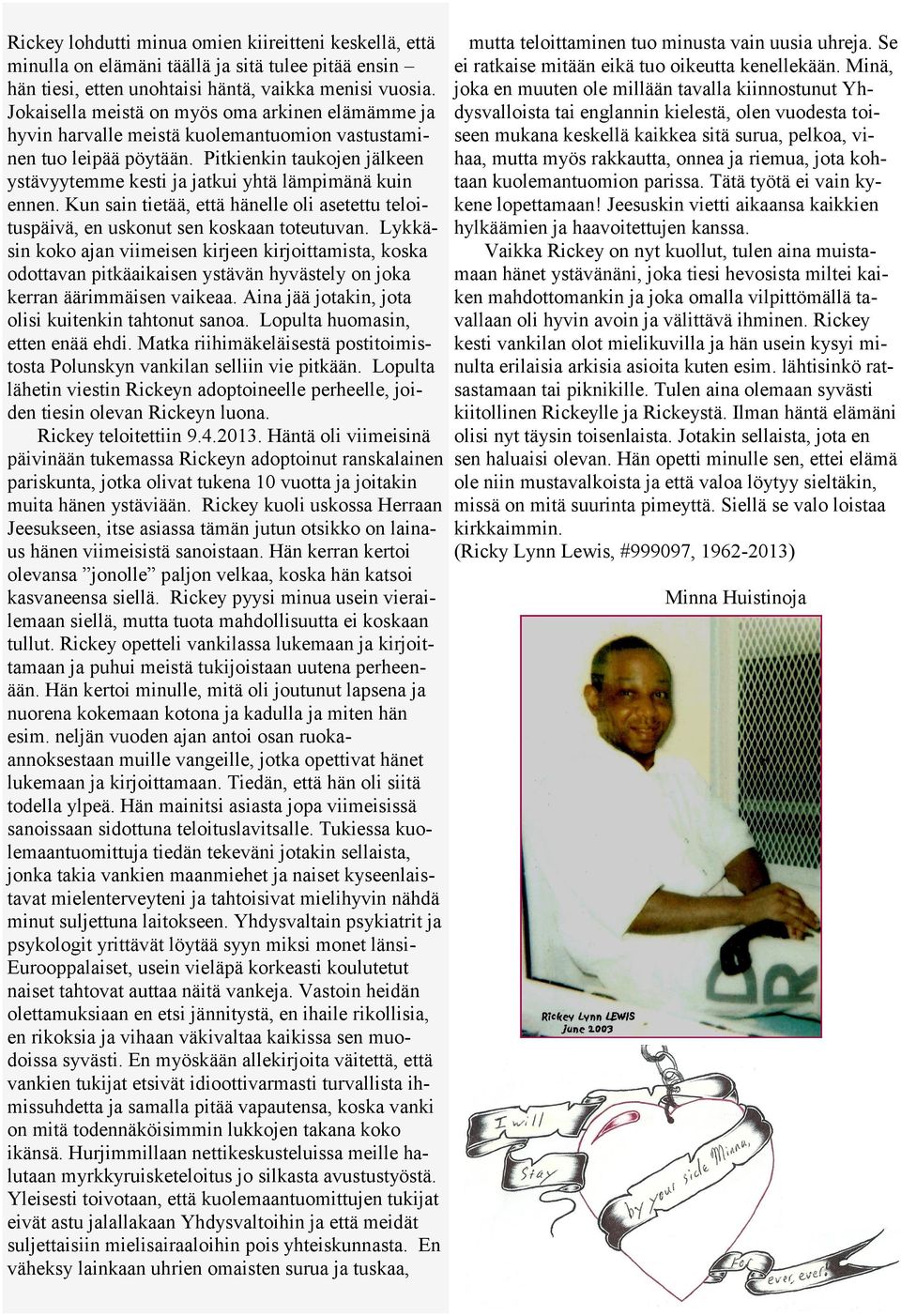 Pitkienkin taukojen jälkeen ystävyytemme kesti ja jatkui yhtä lämpimänä kuin ennen. Kun sain tietää, että hänelle oli asetettu teloituspäivä, en uskonut sen koskaan toteutuvan.