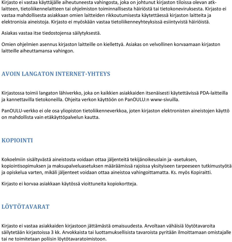 Kirjasto ei myöskään vastaa tietoliikenneyhteyksissä esiintyvistä häiriöistä. Asiakas vastaa itse tiedostojensa säilytyksestä. Omien ohjelmien asennus kirjaston laitteille on kiellettyä.