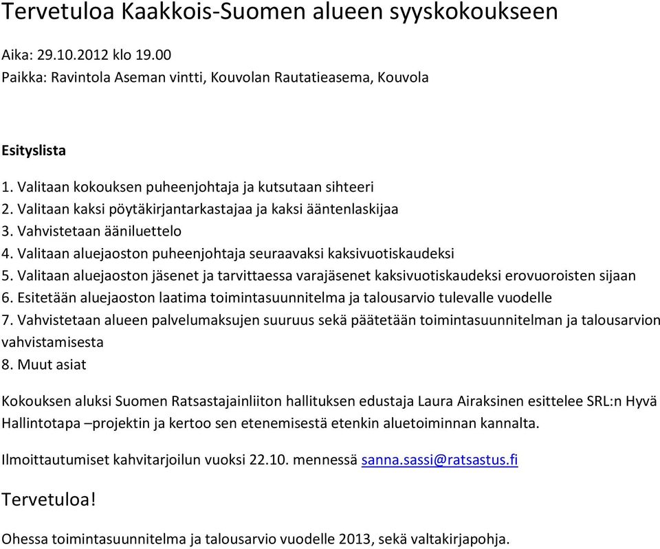 Valitaan aluejaoston puheenjohtaja seuraavaksi kaksivuotiskaudeksi 5. Valitaan aluejaoston jäsenet ja tarvittaessa varajäsenet kaksivuotiskaudeksi erovuoroisten sijaan 6.