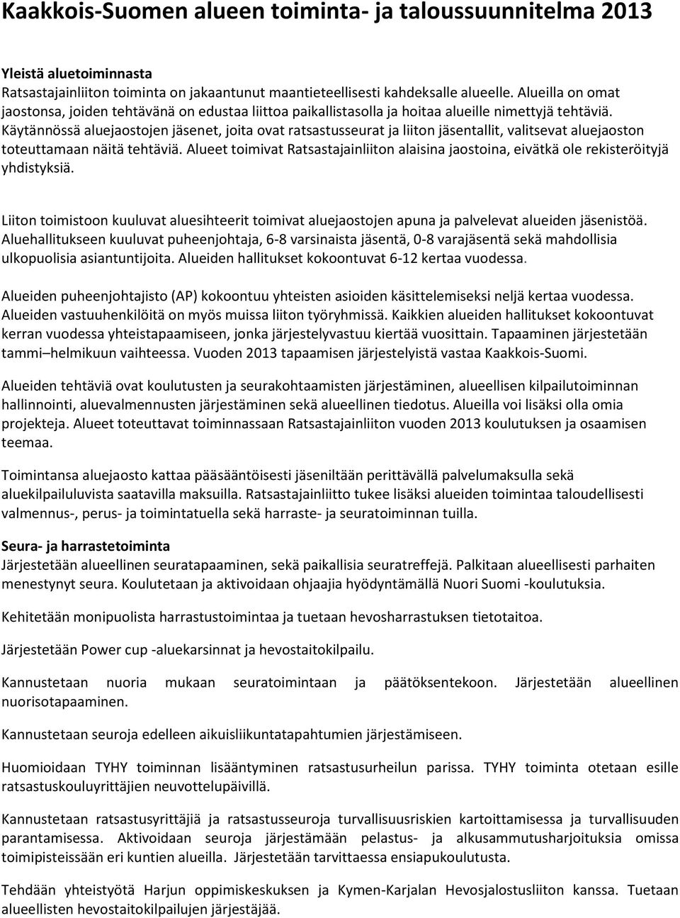 Käytännössä aluejaostojen jäsenet, joita ovat ratsastusseurat ja liiton jäsentallit, valitsevat aluejaoston toteuttamaan näitä tehtäviä.