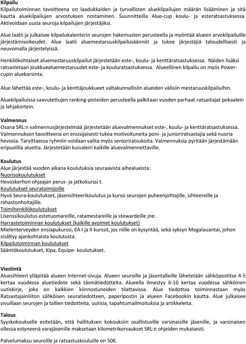 Alue laatii ja julkaisee kilpailukalenterin seurojen hakemusten perusteella ja myöntää alueen arvokilpailuille järjestämisoikeudet.