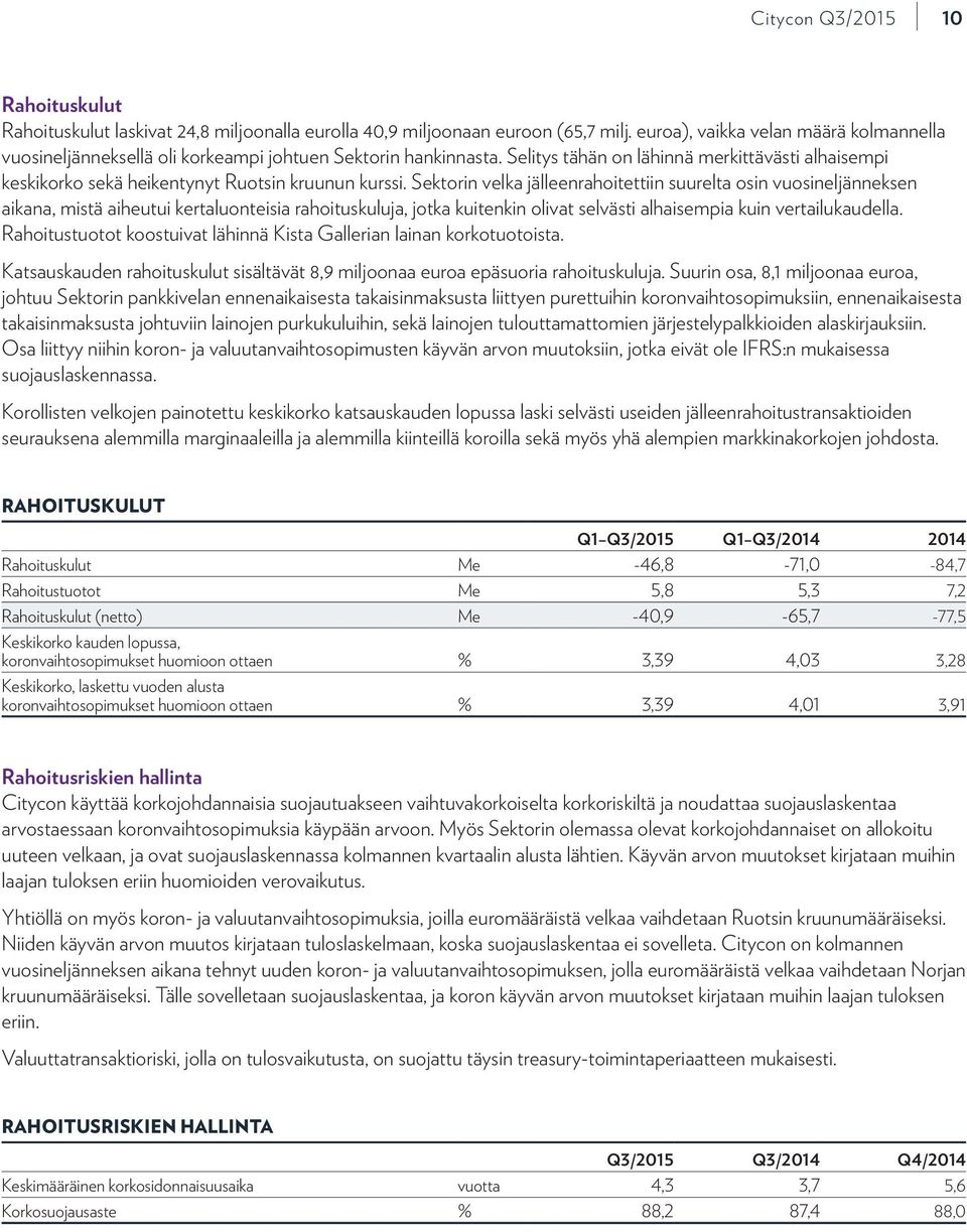 Selitys tähän on lähinnä merkittävästi alhaisempi keskikorko sekä heikentynyt Ruotsin kruunun kurssi.