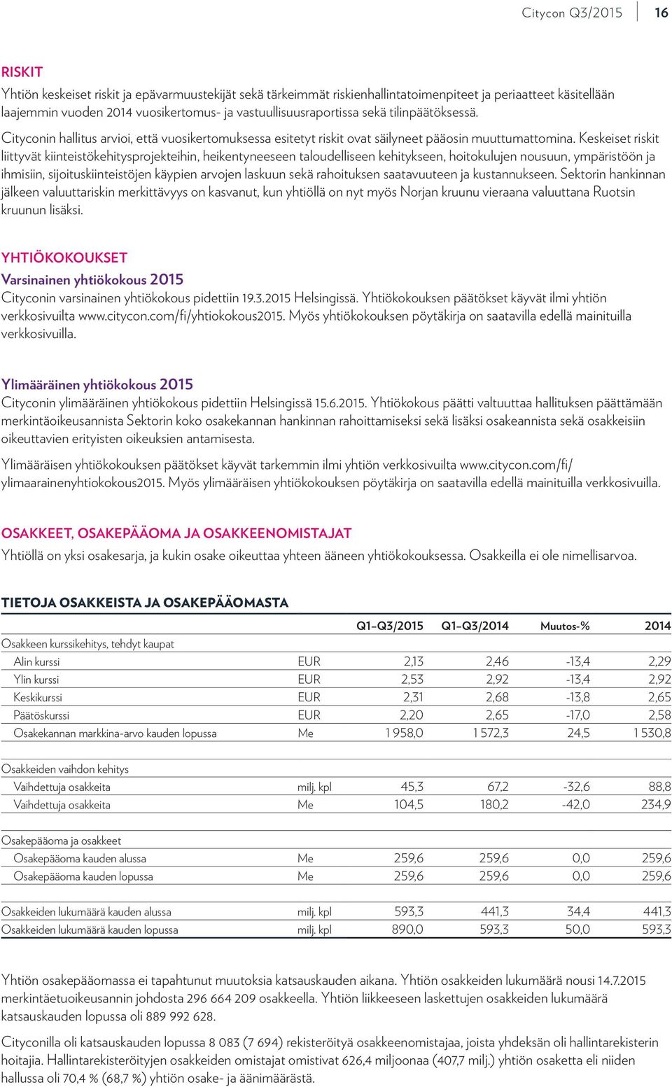 Keskeiset riskit liittyvät kiinteistökehitysprojekteihin, heikentyneeseen taloudelliseen kehitykseen, hoitokulujen nousuun, ympäristöön ja ihmisiin, sijoituskiinteistöjen käypien arvojen laskuun sekä