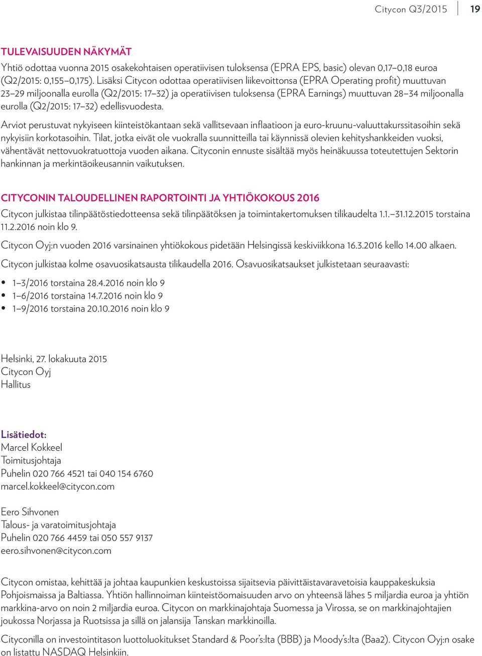 miljoonalla eurolla (Q2/2015: 17 32) edellisvuodesta. Arviot perustuvat nykyiseen kiinteistökantaan sekä vallitsevaan inflaatioon ja euro-kruunu-valuuttakurssitasoihin sekä nykyisiin korkotasoihin.