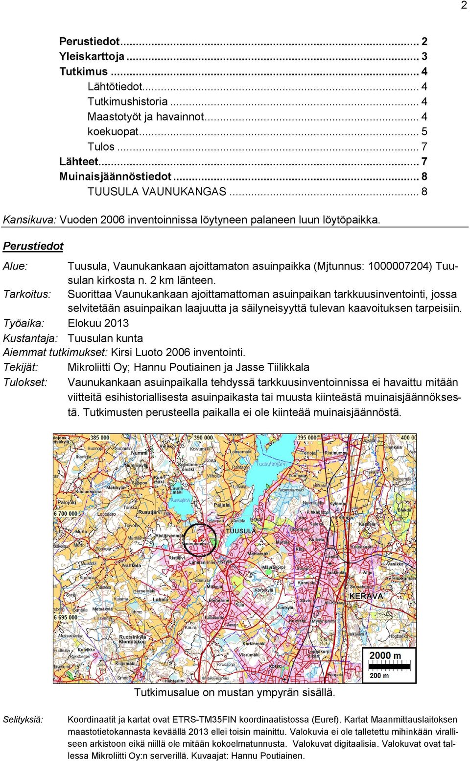 Perustiedot Alue: Tuusula, Vaunukankaan ajoittamaton asuinpaikka (Mjtunnus: 1000007204) Tuusulan kirkosta n. 2 km länteen.