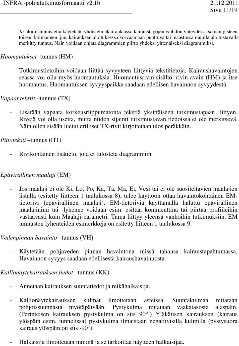 Huomauukse -unnus (HM) - Tukimusieoihin voidaan liiää syvyyeen liiyviä eksiieoja. Kairaushavainojen seassa voi olla myös huomauuksia. Huomauusrivin sisälö: rivin avain (HM) ja ise huomauus.